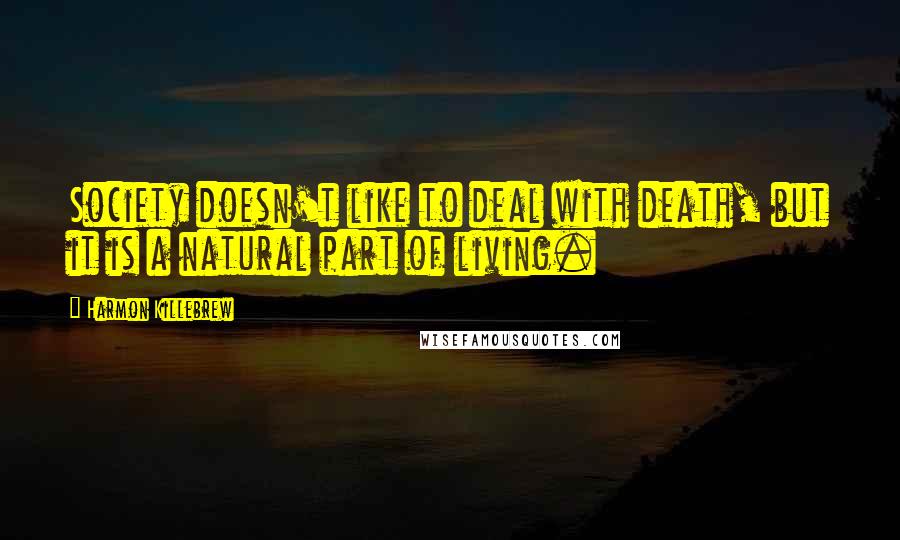 Harmon Killebrew Quotes: Society doesn't like to deal with death, but it is a natural part of living.