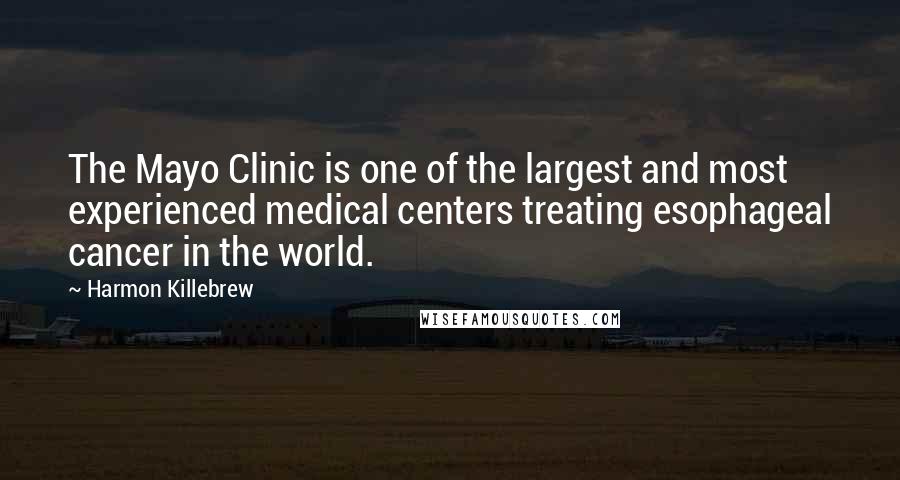 Harmon Killebrew Quotes: The Mayo Clinic is one of the largest and most experienced medical centers treating esophageal cancer in the world.