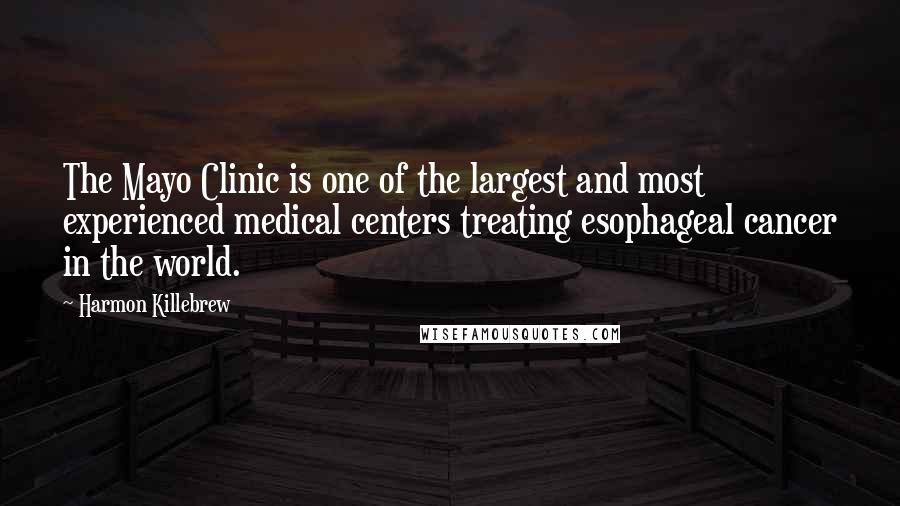 Harmon Killebrew Quotes: The Mayo Clinic is one of the largest and most experienced medical centers treating esophageal cancer in the world.