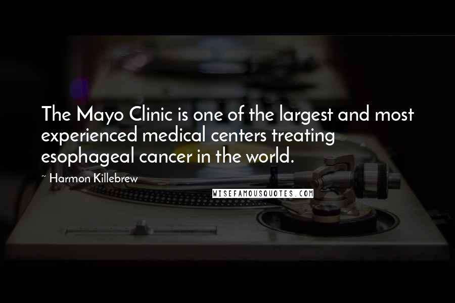 Harmon Killebrew Quotes: The Mayo Clinic is one of the largest and most experienced medical centers treating esophageal cancer in the world.