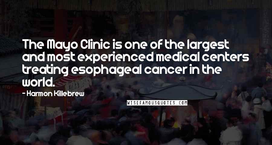Harmon Killebrew Quotes: The Mayo Clinic is one of the largest and most experienced medical centers treating esophageal cancer in the world.