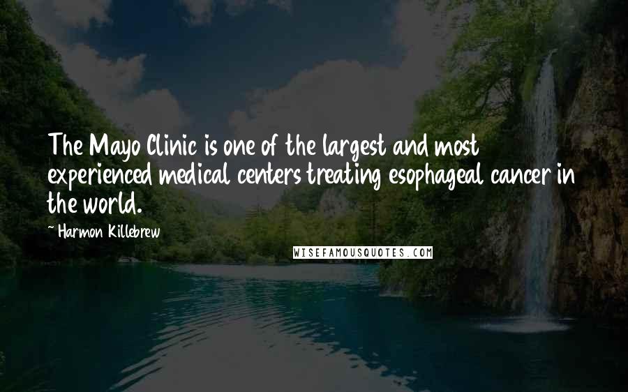 Harmon Killebrew Quotes: The Mayo Clinic is one of the largest and most experienced medical centers treating esophageal cancer in the world.