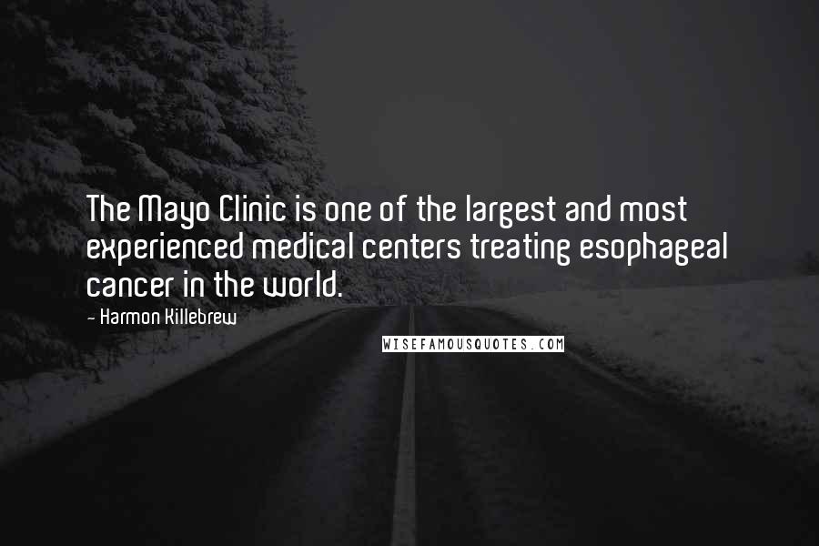 Harmon Killebrew Quotes: The Mayo Clinic is one of the largest and most experienced medical centers treating esophageal cancer in the world.