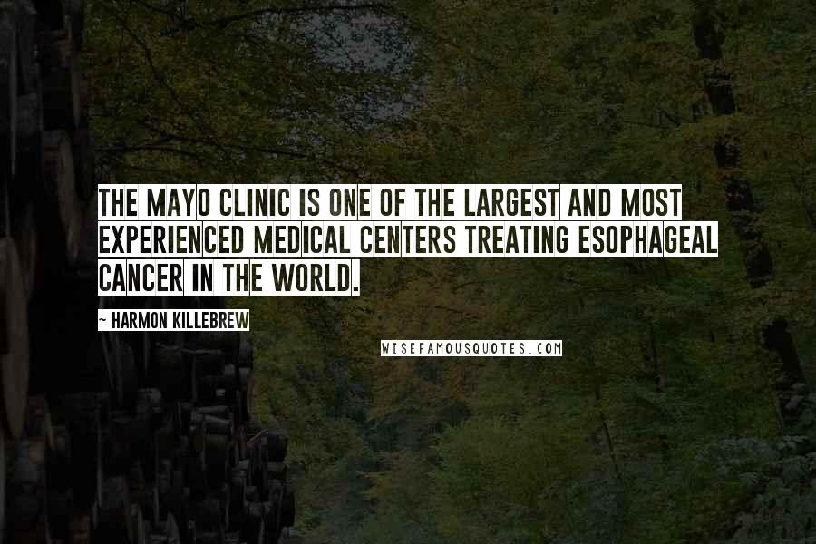 Harmon Killebrew Quotes: The Mayo Clinic is one of the largest and most experienced medical centers treating esophageal cancer in the world.