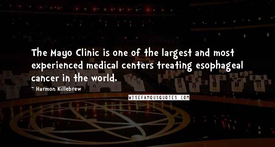 Harmon Killebrew Quotes: The Mayo Clinic is one of the largest and most experienced medical centers treating esophageal cancer in the world.