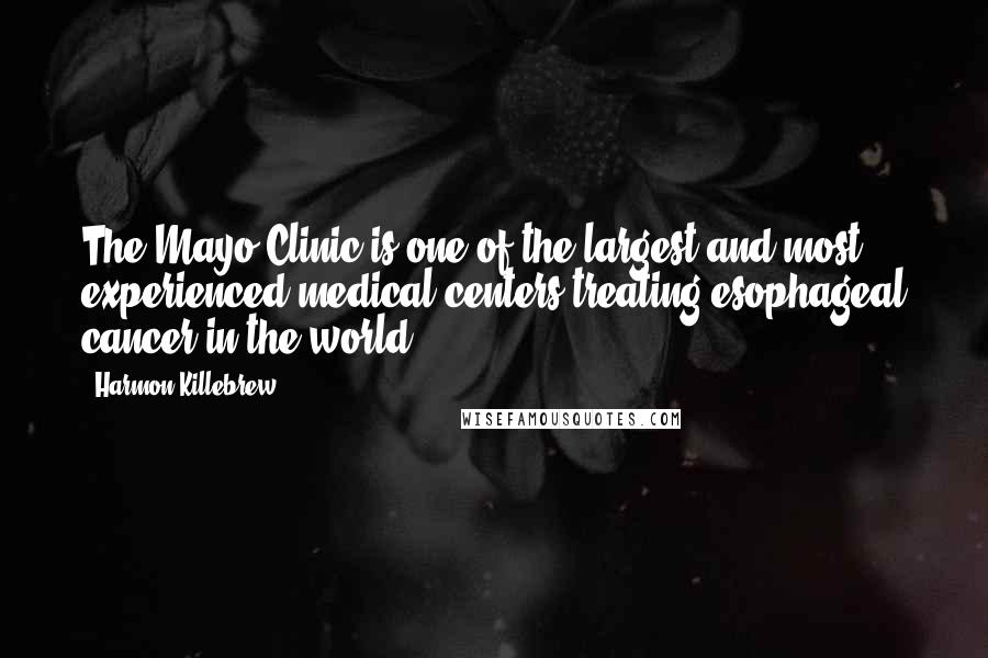 Harmon Killebrew Quotes: The Mayo Clinic is one of the largest and most experienced medical centers treating esophageal cancer in the world.