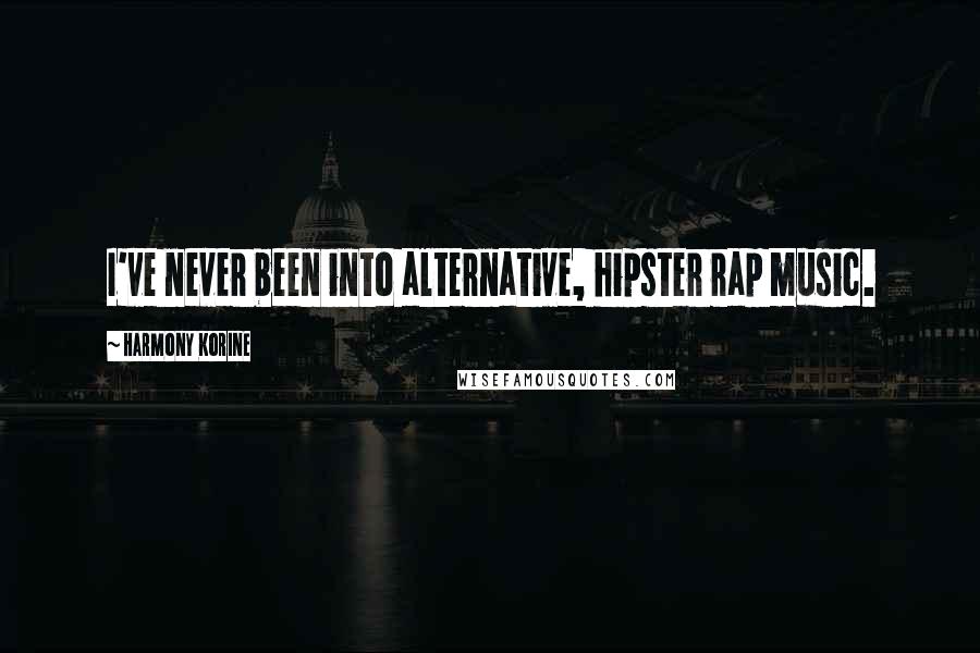 Harmony Korine Quotes: I've never been into alternative, hipster rap music.