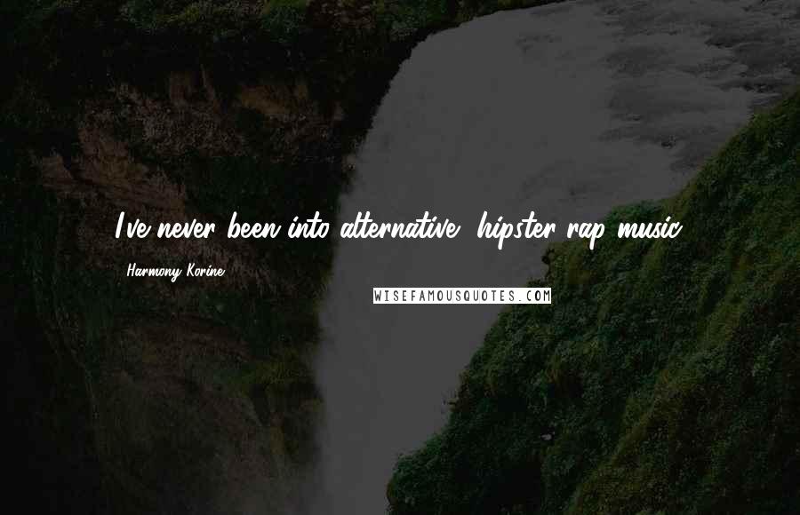 Harmony Korine Quotes: I've never been into alternative, hipster rap music.