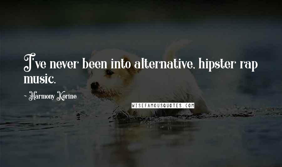 Harmony Korine Quotes: I've never been into alternative, hipster rap music.