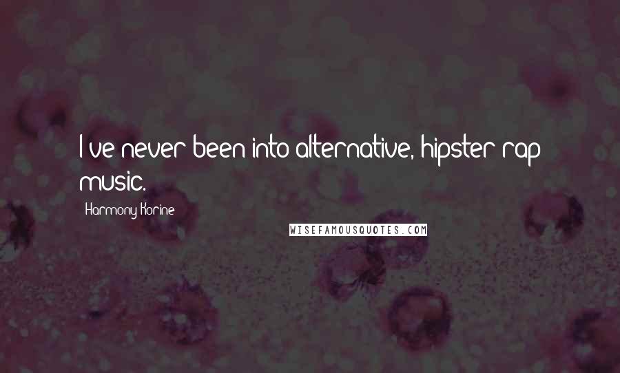 Harmony Korine Quotes: I've never been into alternative, hipster rap music.