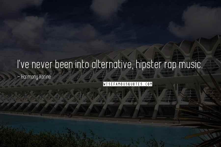 Harmony Korine Quotes: I've never been into alternative, hipster rap music.