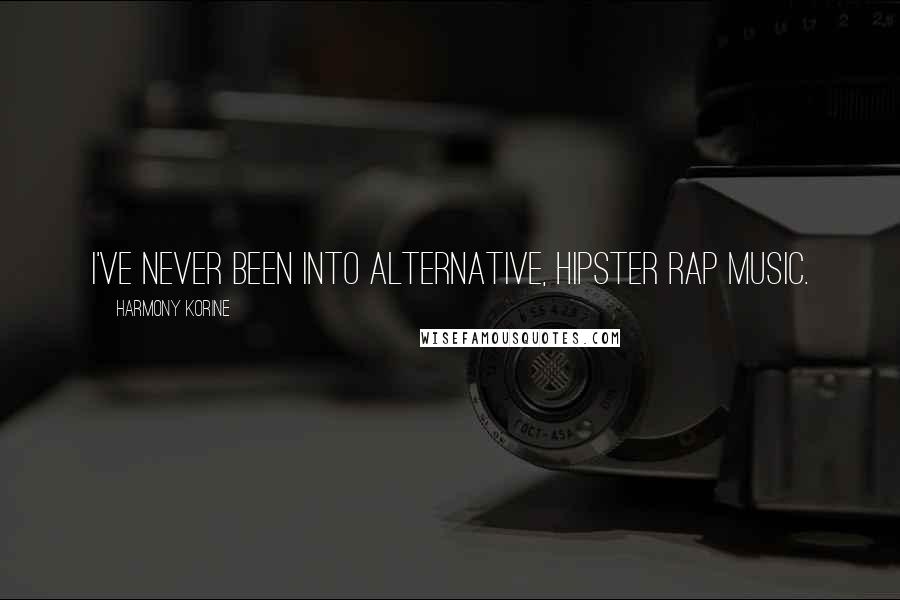 Harmony Korine Quotes: I've never been into alternative, hipster rap music.