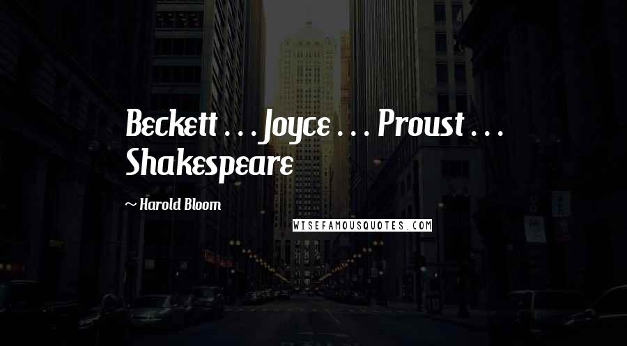 Harold Bloom Quotes: Beckett . . . Joyce . . . Proust . . . Shakespeare