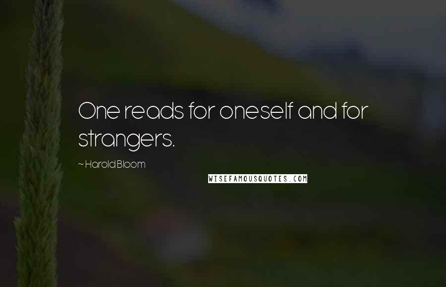 Harold Bloom Quotes: One reads for oneself and for strangers.