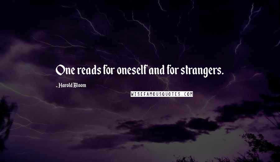 Harold Bloom Quotes: One reads for oneself and for strangers.