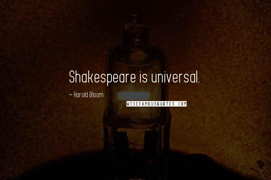 Harold Bloom Quotes: Shakespeare is universal.