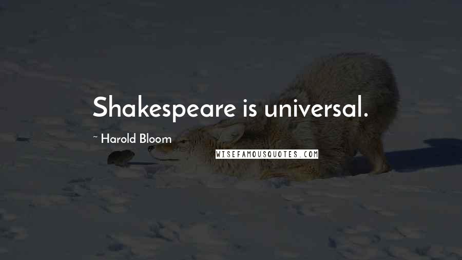 Harold Bloom Quotes: Shakespeare is universal.