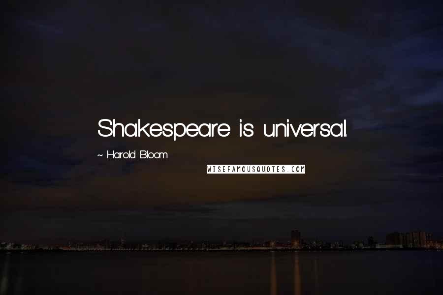 Harold Bloom Quotes: Shakespeare is universal.