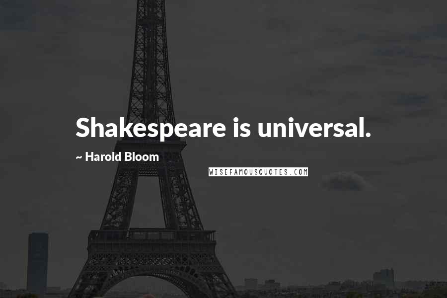 Harold Bloom Quotes: Shakespeare is universal.