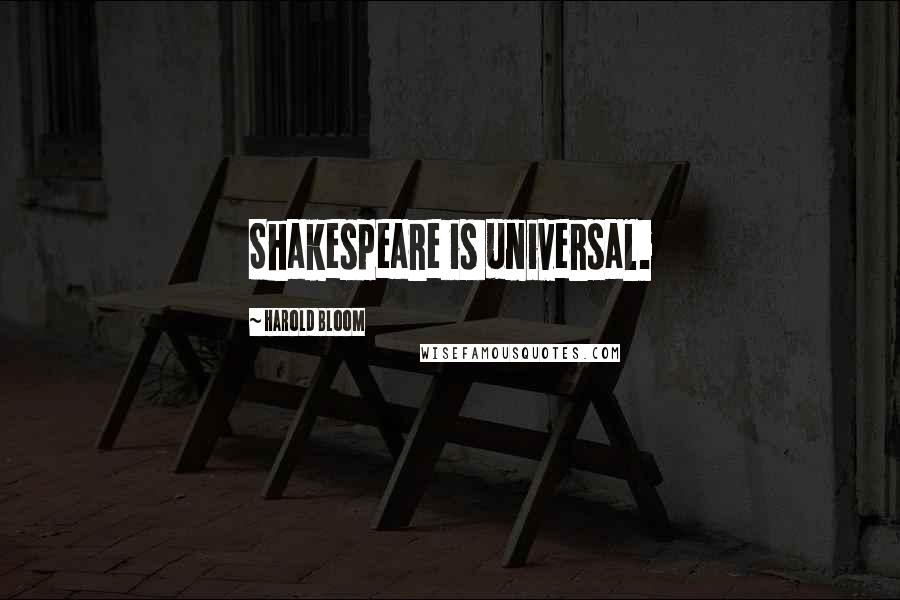 Harold Bloom Quotes: Shakespeare is universal.