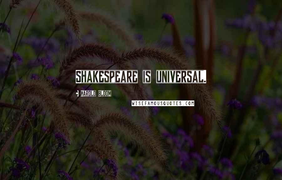 Harold Bloom Quotes: Shakespeare is universal.