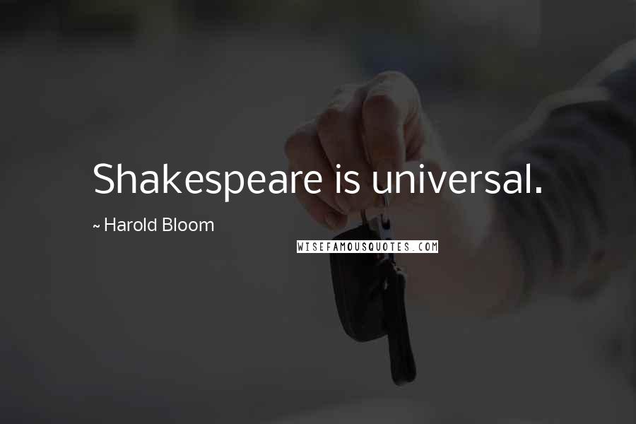 Harold Bloom Quotes: Shakespeare is universal.