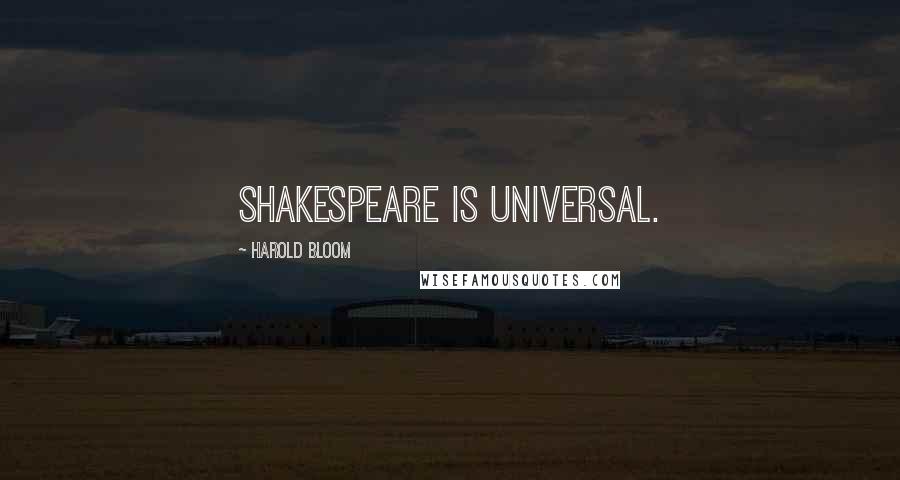 Harold Bloom Quotes: Shakespeare is universal.