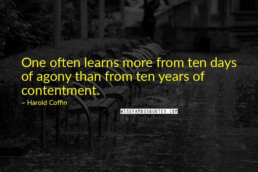 Harold Coffin Quotes: One often learns more from ten days of agony than from ten years of contentment.