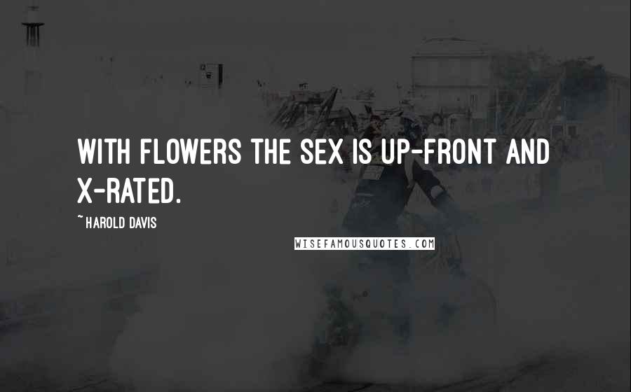 Harold Davis Quotes: With flowers the sex is up-front and x-rated.