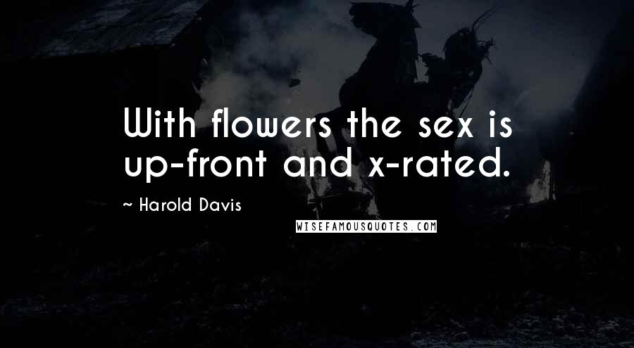 Harold Davis Quotes: With flowers the sex is up-front and x-rated.