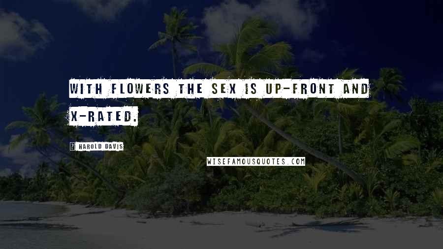 Harold Davis Quotes: With flowers the sex is up-front and x-rated.