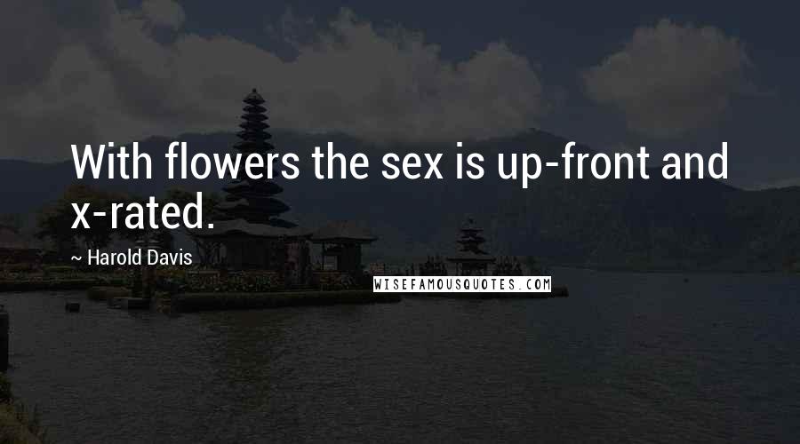 Harold Davis Quotes: With flowers the sex is up-front and x-rated.