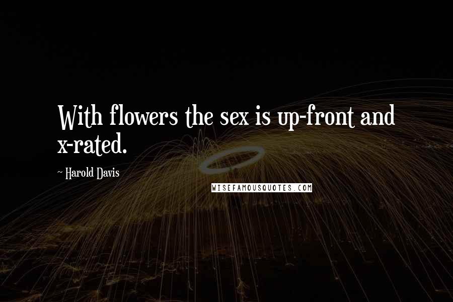 Harold Davis Quotes: With flowers the sex is up-front and x-rated.