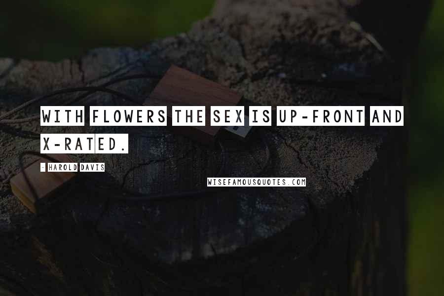 Harold Davis Quotes: With flowers the sex is up-front and x-rated.