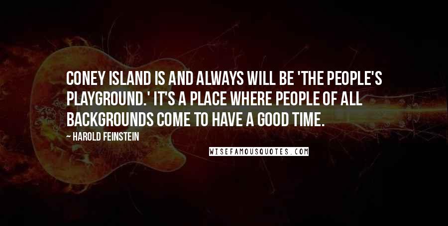Harold Feinstein Quotes: Coney Island is and always will be 'the people's playground.' It's a place where people of all backgrounds come to have a good time.