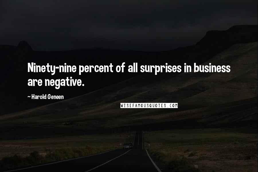 Harold Geneen Quotes: Ninety-nine percent of all surprises in business are negative.