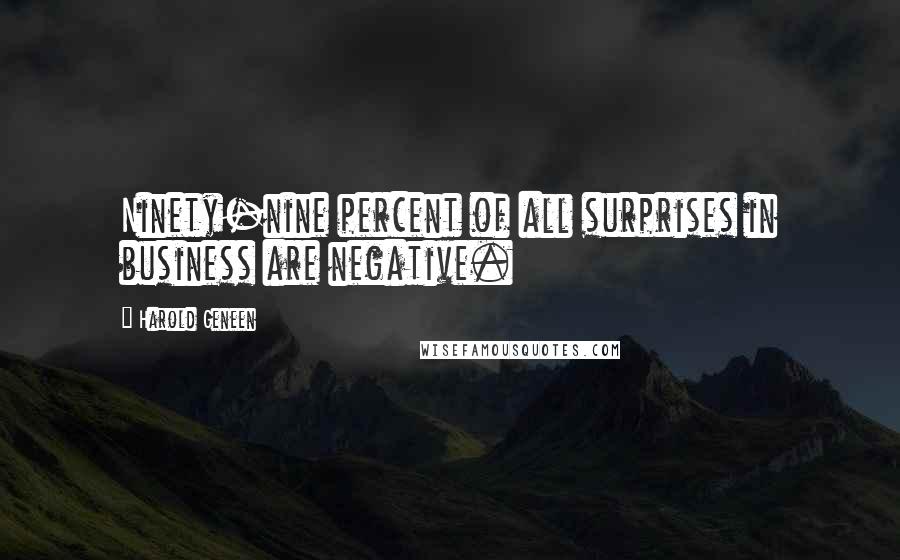 Harold Geneen Quotes: Ninety-nine percent of all surprises in business are negative.