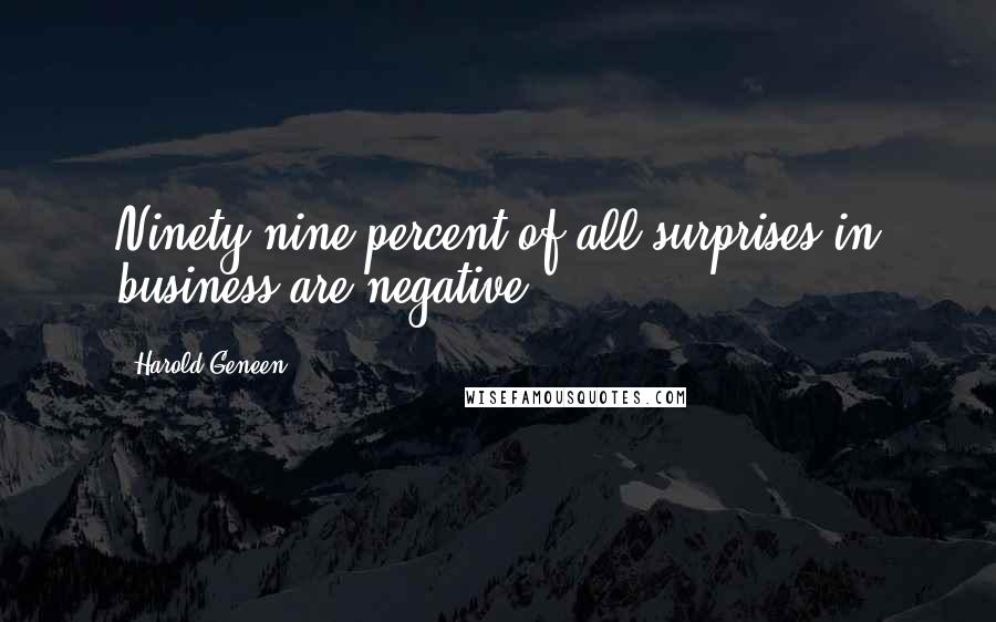 Harold Geneen Quotes: Ninety-nine percent of all surprises in business are negative.