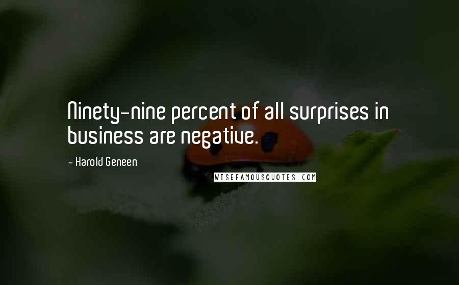 Harold Geneen Quotes: Ninety-nine percent of all surprises in business are negative.