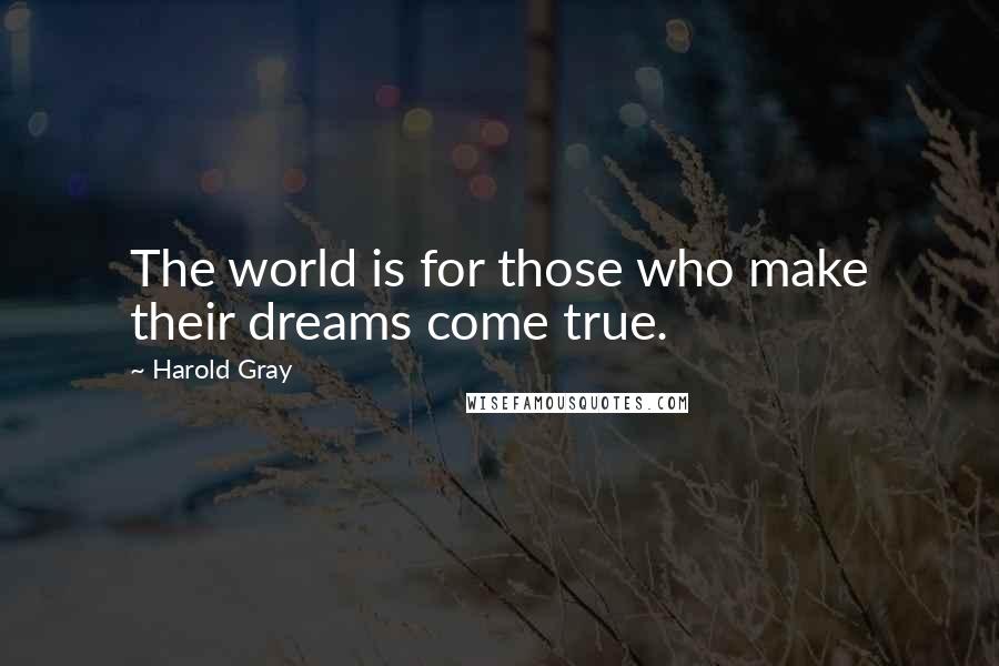 Harold Gray Quotes: The world is for those who make their dreams come true.