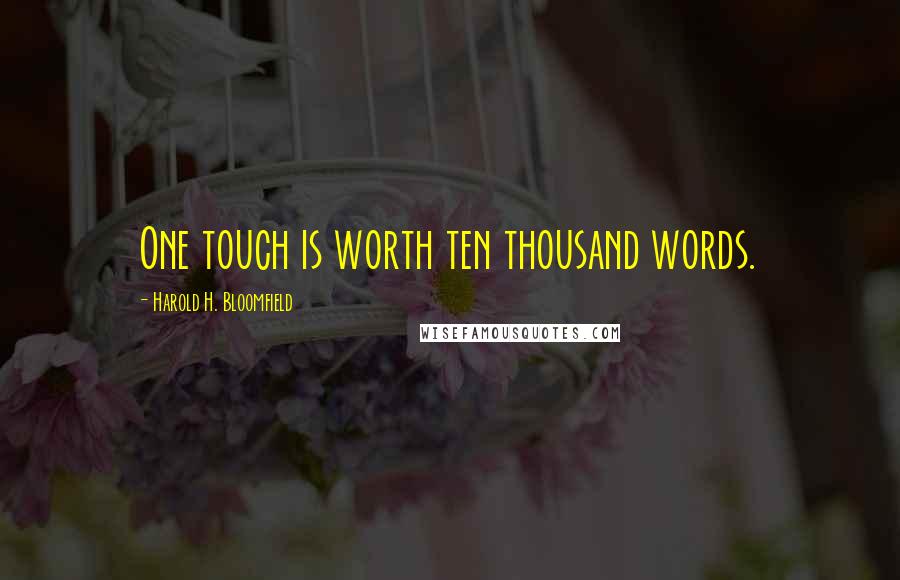 Harold H. Bloomfield Quotes: One touch is worth ten thousand words.