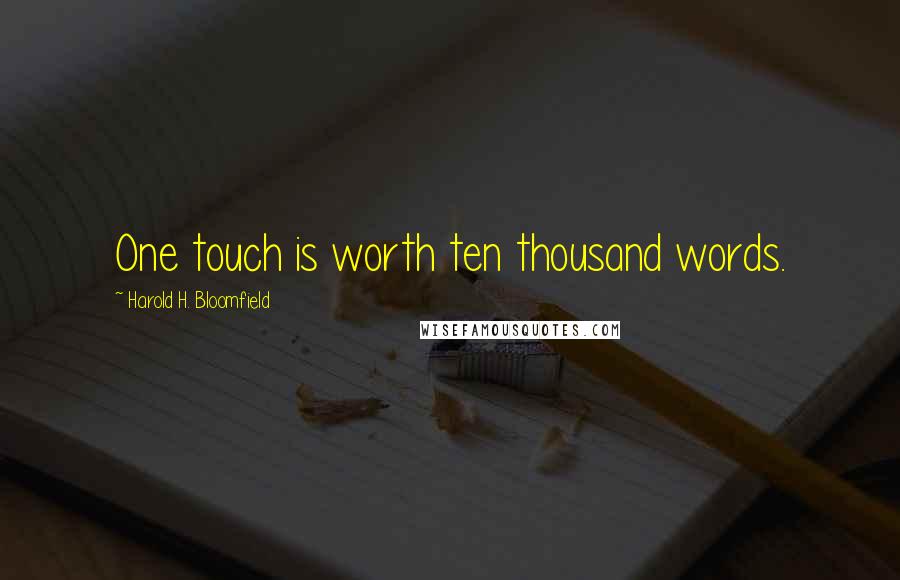 Harold H. Bloomfield Quotes: One touch is worth ten thousand words.