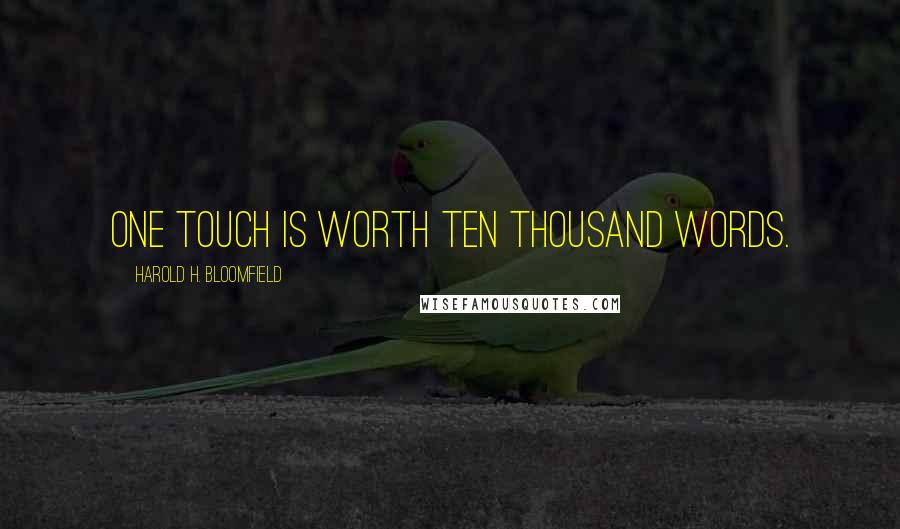 Harold H. Bloomfield Quotes: One touch is worth ten thousand words.