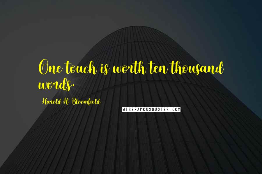 Harold H. Bloomfield Quotes: One touch is worth ten thousand words.