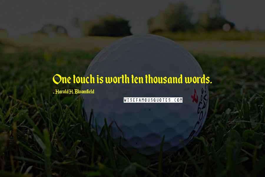 Harold H. Bloomfield Quotes: One touch is worth ten thousand words.