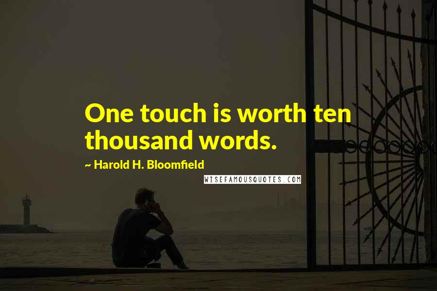 Harold H. Bloomfield Quotes: One touch is worth ten thousand words.