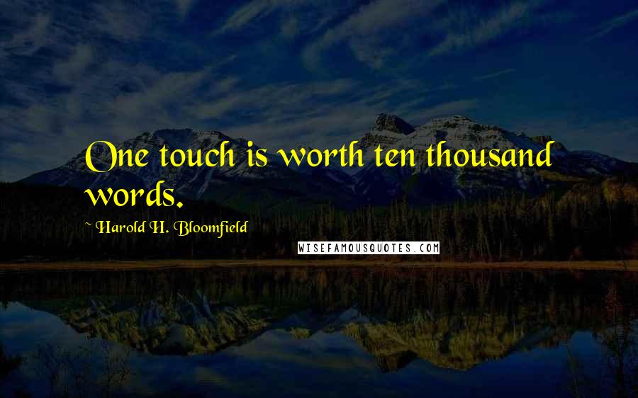 Harold H. Bloomfield Quotes: One touch is worth ten thousand words.