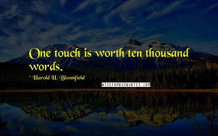 Harold H. Bloomfield Quotes: One touch is worth ten thousand words.
