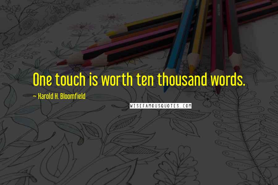 Harold H. Bloomfield Quotes: One touch is worth ten thousand words.