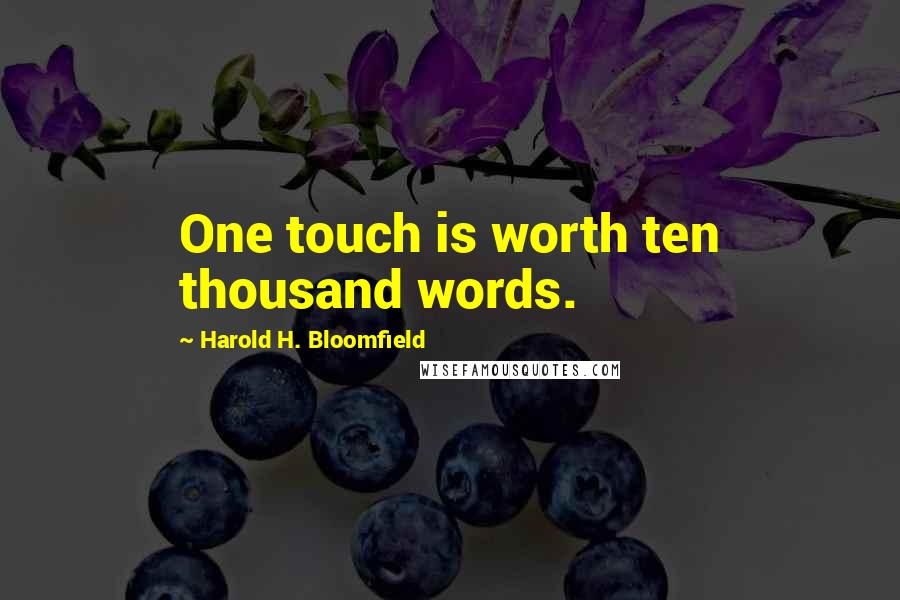 Harold H. Bloomfield Quotes: One touch is worth ten thousand words.